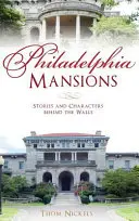 Filadelfská sídla: Příběhy a postavy za zdmi - Philadelphia Mansions: Stories and Characters Behind the Walls
