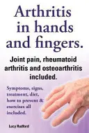 Artritida rukou a artritida prstů. Revmatoidní artritida a osteoartritida v ceně. Příznaky, projevy, léčba, dieta, jak předcházet a cvičit. - Arthritis in Hands and Arthritis in Fingers. Rheumatoid Arthritis and Osteoarthritis Included. Symptoms, Signs, Treatment, Diet, How to Prevent & Exer
