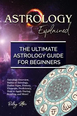 Vysvětlení astrologie: Přehled astrologie, základy astrologie, znamení zvěrokruhu, historie, prvky, znalosti, jak se uplatnit při čtení, a - Astrology Explained: Astrology Overview, Basics of Astrology, Zodiac Signs, History, Elements, Proficiency, How to Apply During Reading, an