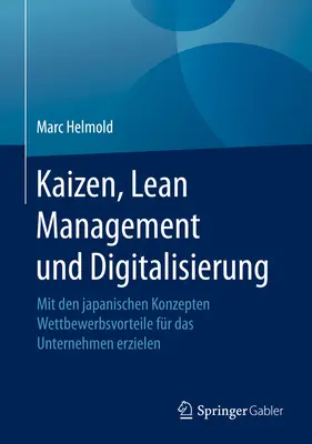 Kaizen, Lean Management Und Digitalisierung: Vycházejte z japonských konstruktů, které jsou pro podnik užitečné, a zkuste si je vyzkoušet. - Kaizen, Lean Management Und Digitalisierung: Mit Den Japanischen Konzepten Wettbewerbsvorteile Fr Das Unternehmen Erzielen