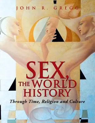 Sex, světové dějiny: V průběhu času, náboženství a kultury - Sex, the World History: Through Time, Religion and Culture