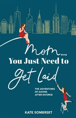 Maminka... Potřebuješ jen dostat výplatu: Dobrodružství randění po rozvodu - Mom... You Just Need to Get Laid: The Adventures of Dating After Divorce
