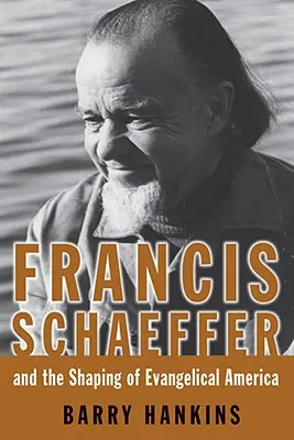 Francis Schaeffer a utváření evangelikální Ameriky - Francis Schaeffer and the Shaping of Evangelical America