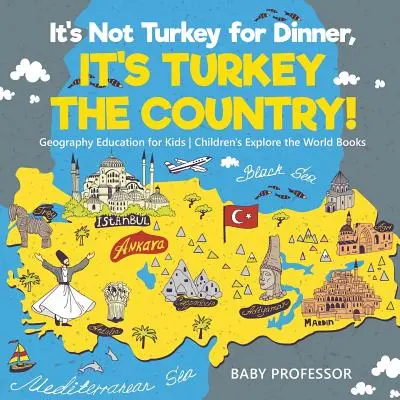 K večeři není krocan, ale krocan - země! Zeměpisné vzdělávání pro děti - Dětské knihy pro poznávání světa - It's Not Turkey for Dinner, It's Turkey the Country! Geography Education for Kids - Children's Explore the World Books