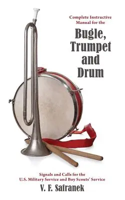 Kompletní instruktážní příručka pro trubku, trubku a buben: Signály a výzvy pro vojenskou službu v USA a skautskou službu - Complete Instructive Manual for the Bugle, Trumpet and Drum: Signals and Calls for the US Military Service and Boy Scouts' Service