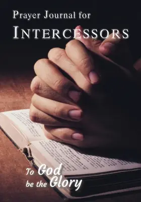 Modlitební deník pro přímluvce: Bohu buď sláva - Prayer Journal For Intercessors: To God Be the Glory