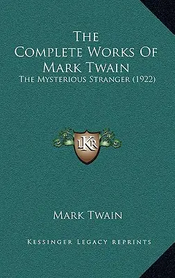 Kompletní dílo Marka Twaina: Záhadný cizinec (1922) - The Complete Works Of Mark Twain: The Mysterious Stranger (1922)