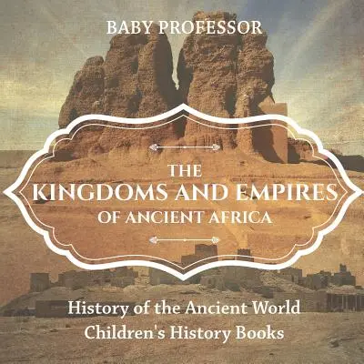 Království a říše starověké Afriky - Dějiny starověkého světa - Dětské knihy o historii - The Kingdoms and Empires of Ancient Africa - History of the Ancient World - Children's History Books