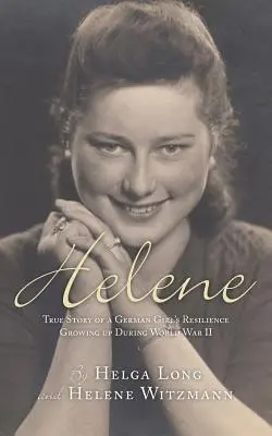 Helene: Pravdivý příběh o houževnatosti německé dívky, která vyrůstala za druhé světové války - Helene: True Story of a German Girl's Resilience Growing Up During World War II