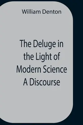 Potopa ve světle moderní vědy a pojednání - The Deluge In The Light Of Modern Science A Discourse