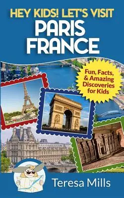 Hej, děti! Navštivme Paříž Francie: Zábava, fakta a úžasné objevy pro děti. - Hey Kids! Let's Visit Paris France: Fun, Facts and Amazing Discoveries for Kids