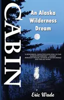 Chalupa : Sen o divočině na Aljašce - Cabin: An Alaska Wilderness Dream