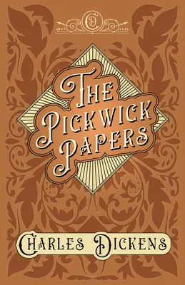 The Pickwick Papers - The Posthumous Papers of the Pickwick Club - With Appreciations and Criticisms by G. K. Chesterton - The Pickwick Papers - The Posthumous Papers of the Pickwick Club - With Appreciations and Criticisms By G. K. Chesterton