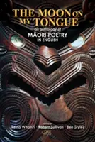Měsíc na mém jazyku: antologie maorské poezie v angličtině - The Moon on my Tongue: an anthology of Māori poetry in English