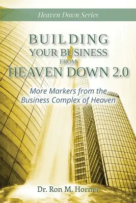 Budování vašeho podnikání z nebe dolů 2.0: Další ukazatele z podnikatelského komplexu nebe - Building Your Business from Heaven Down 2.0: More Markers from the Business Complex of Heaven