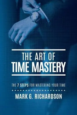 Umění ovládnout čas: 7 kroků, jak ovládnout svůj čas - The Art of Time Mastery: The 7 Steps for Mastering Your Time
