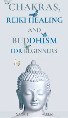 Čakry, léčení Reiki a buddhismus pro začátečníky: Probuďte se a naučte se praktické nauky pro léčení neduhů duše. - Chakras, Reiki Healing and Buddhism for Beginners: Balance Yourself and Learn Practical Teachings for Healing the Ailments of the Soul to Awaken Your