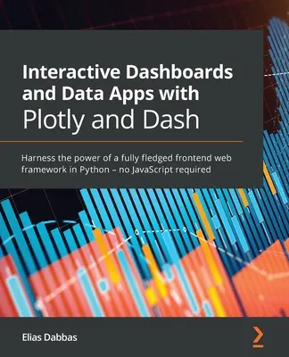 Interaktivní ovládací panely a datové aplikace s Plotly a Dash: Využijte sílu plnohodnotného frontendového webového frameworku v Pythonu - bez nutnosti použití JavaScriptu - Interactive Dashboards and Data Apps with Plotly and Dash: Harness the power of a fully fledged frontend web framework in Python - no JavaScript requi