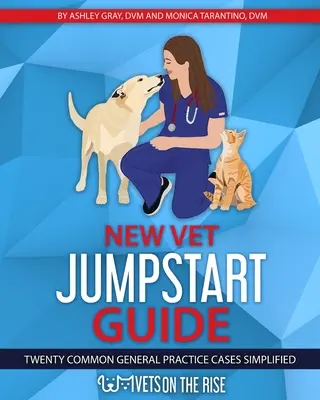 Nový průvodce pro začínající veterináře: Dvacet běžných případů ze všeobecné praxe ve zjednodušené podobě - New Vet Jumpstart Guide: Twenty common general practice cases simplified