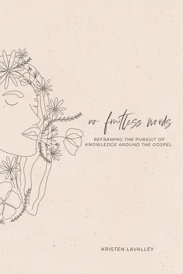 Žádná neplodná slova: Vydejte se na cestu za poznáním kolem evangelia. - No Fruitless Words: Reframing the Pursuit of Knowledge Around the Gospel