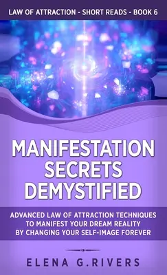 Manifestation Secrets Demystified: Pokročilé techniky zákona přitažlivosti, které vám pomohou navždy změnit váš sebeobraz a manifestovat vaši vysněnou realitu. - Manifestation Secrets Demystified: Advanced Law of Attraction Techniques to Manifest Your Dream Reality by Changing Your Self-Image Forever