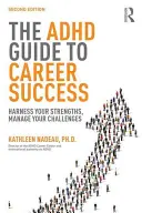 Průvodce ADHD na cestě ke kariérnímu úspěchu: Využijte své silné stránky, zvládněte své problémy - The ADHD Guide to Career Success: Harness your Strengths, Manage your Challenges