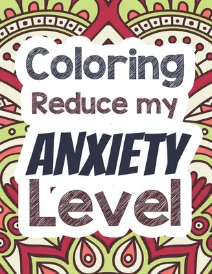 Vybarvování Snižte mou hladinu úzkosti: Omalovánky pro dospělé uvolňující stres s inspirativními citáty, omalovánky pro dospělé poskytující relaxaci - Coloring Reduce my Anxiety Level: Adults Stress Releasing Coloring book with Inspirational Quotes, A Coloring Book for Grown-Ups Providing Relaxation
