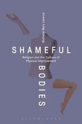 Hanebná těla: Náboženství a kultura tělesného zdokonalování - Shameful Bodies: Religion and the Culture of Physical Improvement
