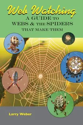 Pozorování pavučin: Průvodce pavučinami a pavouky, kteří je vytvářejí - Web Watching: A Guide to Webs & the Spiders That Make Them