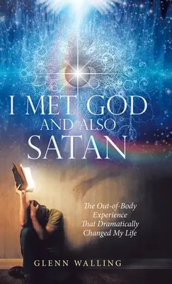 Potkal jsem Boha a také Satana: Zkušenost mimo tělo, která dramaticky změnila můj život. - I Met God and Also Satan: The Out-Of-Body Experience That Dramatically Changed My Life