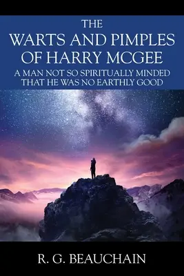 Bradavice a pupínky Harryho McGeeho: Člověk, který nebyl tak duchovně založený, aby nebyl pozemsky dobrý - The Warts and Pimples of Harry McGee: A Man Not So Spiritually Minded That He Was No Earthly Good