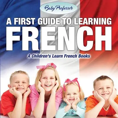 První průvodce výukou francouzštiny - Dětské učebnice francouzštiny - A First Guide to Learning French - A Children's Learn French Books