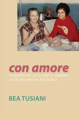 Con Amore: Příběh snachy o italsko-americkém dospívání v Bushwicku - Con Amore: A Daughter-In-Law's Story of Growing Up Italian-American in Bushwick