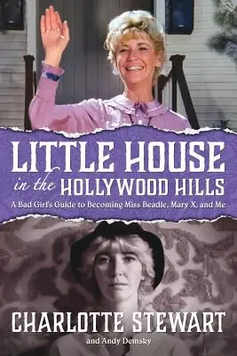 Malý dům v hollywoodských kopcích: a já: Průvodce zlobivé dívky, jak se stát slečnou Beadleovou, Mary X a já - Little House in the Hollywood Hills: A Bad Girl's Guide to Becoming Miss Beadle, Mary X, and Me