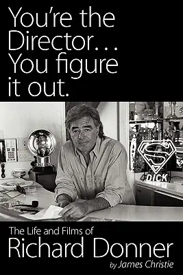 Jsi režisér... ty to vymyslíš. život a filmy Richarda Donnera - You're the Director...You Figure It Out. the Life and Films of Richard Donner