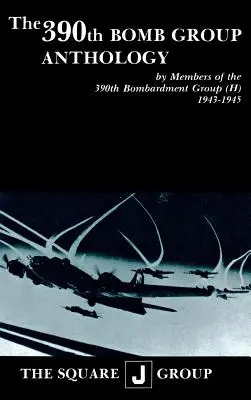 Antologie 390. bombardovací skupiny: Bombardovací skupiny (H) 1943-1945 - The 390th Bomb Group Anthology: By Members of the 390th Bombardment Group (H) 1943-1945