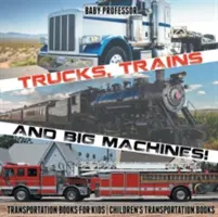 Nákladní auta, vlaky a velké stroje! Knihy o dopravě pro děti - Dětské knihy o dopravě - Trucks, Trains and Big Machines! Transportation Books for Kids - Children's Transportation Books