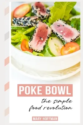 Poke Bowls, jednoduchá potravinová revoluce: Kousek historie, rychlé a snadné recepty - Poke Bowls, the Simple Food Revolution: A Bit of History, Quick & Easy Recipes