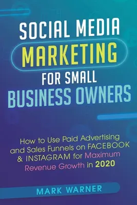 Marketing na sociálních sítích pro majitele malých podniků: Jak využívat placenou reklamu a prodejní trychtýře na Facebooku a Instagramu pro maximální růst příjmů v - Social Media Marketing for Small Business Owners: How to Use Paid Advertising and Sales Funnels on Facebook & Instagram for Maximum Revenue Growth in
