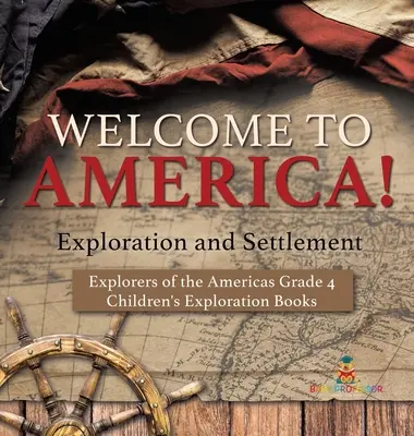 Vítejte v Americe! Objevování a osidlování - Objevitelé Ameriky pro 4. třídu - Dětské knihy o objevování Ameriky - Welcome to America! Exploration and Settlement - Explorers of the Americas Grade 4 - Children's Exploration Books