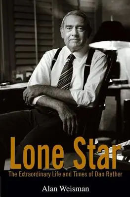 Osamělá hvězda: Neobyčejný život a doba Dana Rathera - Lone Star: The Extraordinary Life and Times of Dan Rather