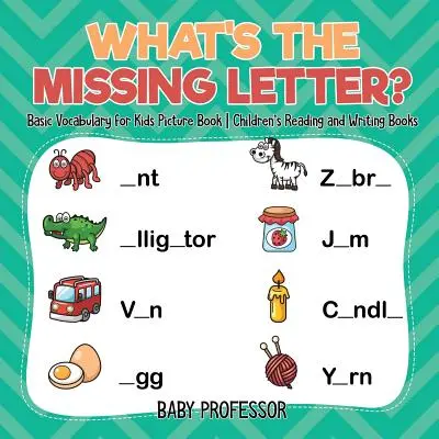 Co je to chybějící písmeno? Basic Vocabulary for Kids Picture Book - Dětské knížky na čtení a psaní - What's The Missing Letter? Basic Vocabulary for Kids Picture Book - Children's Reading and Writing Books