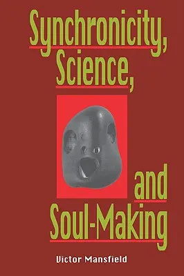 Synchronicita, věda a tvorba duší: Pochopení jungovské synchronicity prostřednictvím fyziky, buddhismu a filosofie - Synchronicity, Science, and Soulmaking: Understanding Jungian Syncronicity Through Physics, Buddhism, and Philosphy