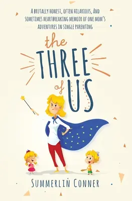 My tři: Brutálně upřímné, často veselé a někdy srdcervoucí memoáry jedné maminky o dobrodružstvích svobodného rodičovství (The Three of Us: A Brutally Honest, Often Hilarious, and Sometimes Heartbreaking Memoir of One Mom's Adventures in Single Parenting) - The Three of Us: A Brutally Honest, Often Hilarious, and Sometimes Heartbreaking Memoir of One Mom's Adventures in Single Parenting