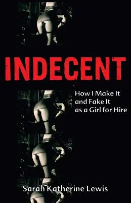 Neslušné: Jak to dělám a předstírám jako nájemná dívka - Indecent: How I Make It and Fake It as a Girl for Hire