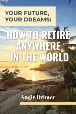 Vaše budoucnost, vaše sny: Jak odejít do důchodu kdekoli na světě - Your Future, Your Dreams: How to Retire Anywhere in the World