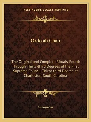 Ordo ab Chao: Původní a úplné rituály čtvrtého až třicátého třetího stupně první nejvyšší rady, třicátý třetí stupeň - Ordo ab Chao: The Original and Complete Rituals, Fourth Through Thirty-third Degrees of the First Supreme Council, Thirty-third Degr