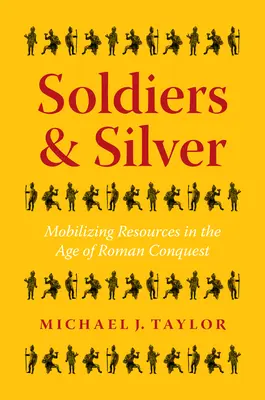 Vojáci a stříbro: Mobilizace zdrojů v době římského dobývání - Soldiers and Silver: Mobilizing Resources in the Age of Roman Conquest