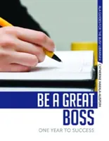 Buďte skvělým šéfem: Jeden rok k úspěchu - Be a Great Boss: One Year to Success