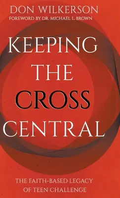 Udržet kříž v centru dění: Dědictví Teen Challenge založené na víře - Keeping the Cross Central: The Faith-Based Legacy of Teen Challenge